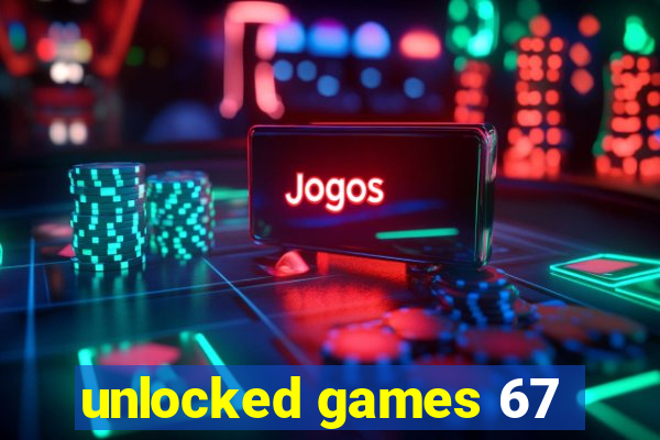 unlocked games 67